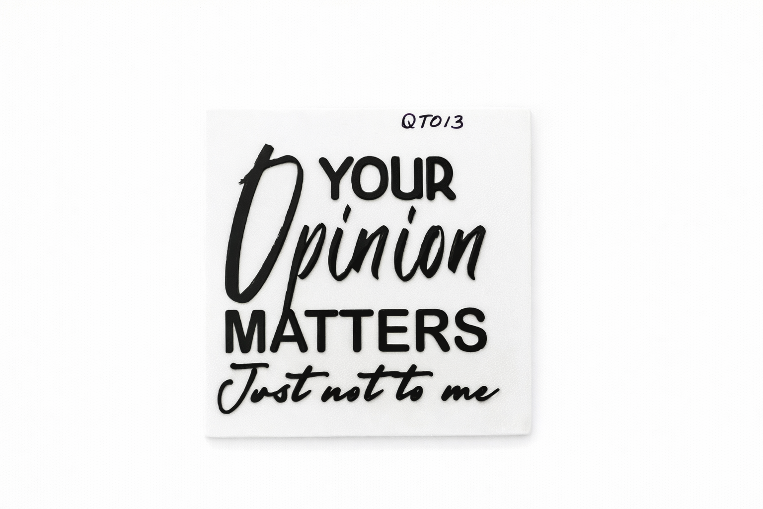 Your Opinion Matters Just Not To Me #QT013 - M