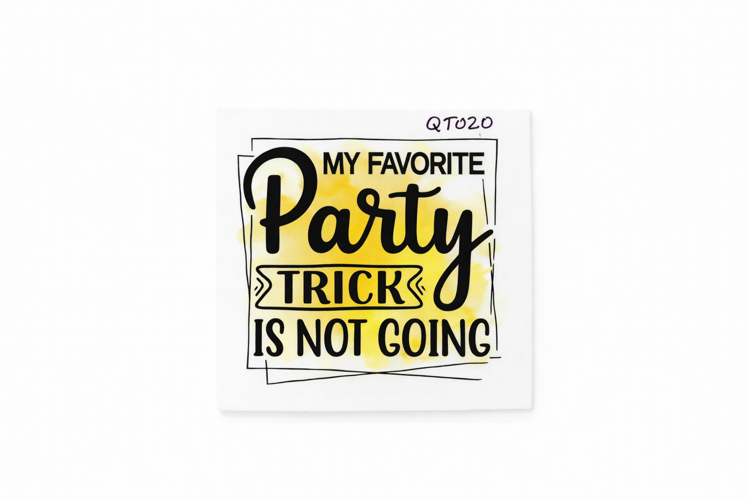 My Favorite Party Trick Is Not Going#QT020 - M