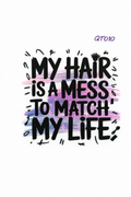 My Hair is A Mess to Match My Life #QT010