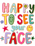 Happy To See Your Face Glitter Clear Film Screen Print Transfer CF-PA05
