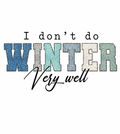 I Don’t Do Winter… Glitter Clear Film Screen Print Transfer CF-W01
