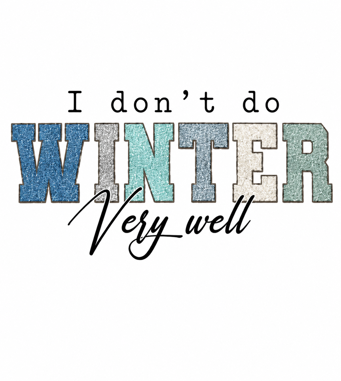 I Don’t Do Winter… Glitter Clear Film Screen Print Transfer CF-W01