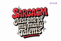 Sarcasm Just One of My Many Talents #QT008