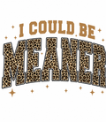 I Could Be Meaner Glitter Clear Film Screen Print Transfer CF-PS06