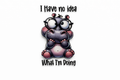 I Have No Idea What I Am Doing #QT038 - M