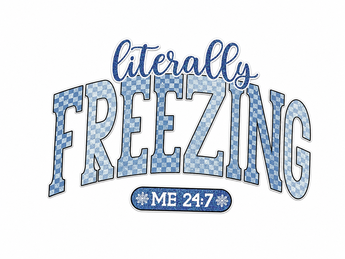 Literally Freezing Me 24:7 Glitter Clear Film Screen Print Transfer CF-W03