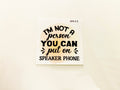 I’m Not A Person You Can Put On Speaker Phone #QT027 - M