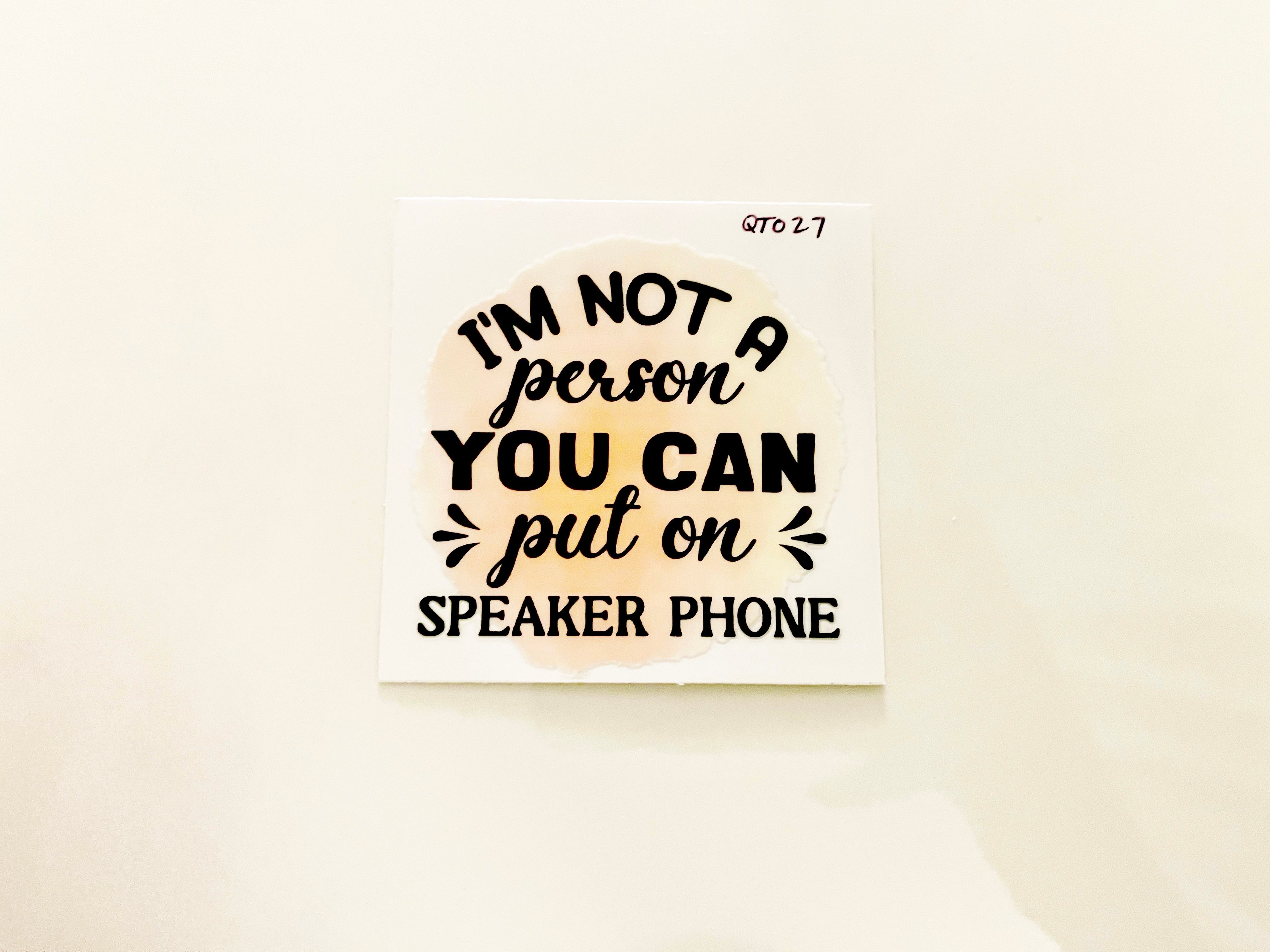 I’m Not A Person You Can Put On Speaker Phone #QT027 - M